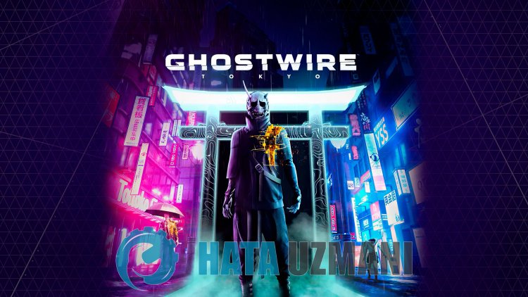 Ghostwire Tokyo Açılmama Sorunu Nasıl Düzeltilir?
