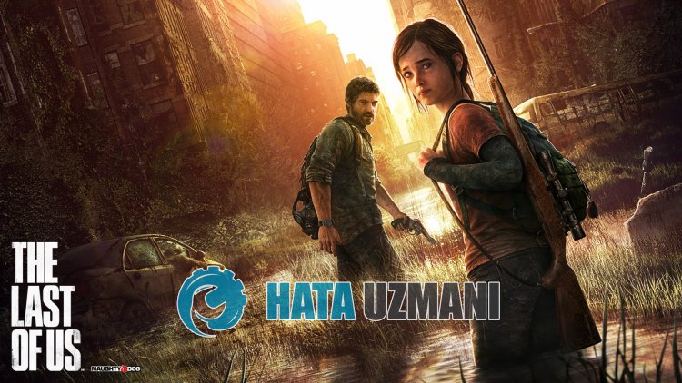 The Last of Us Çökme Sorunu Nasıl Düzeltilir?