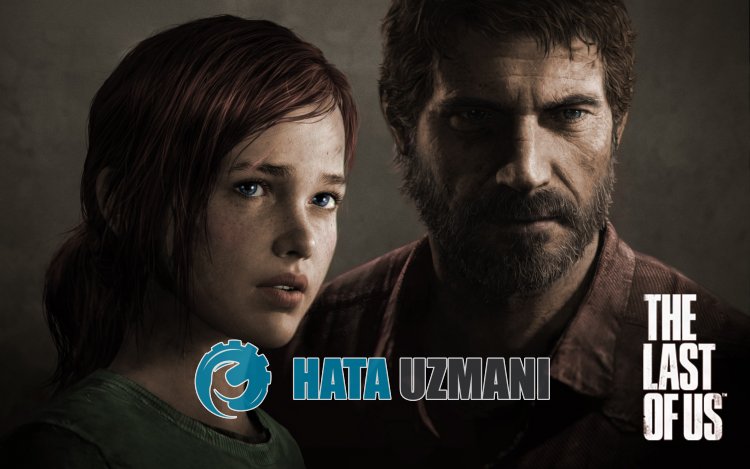 The Last of Us Açılmama Sorunu Nasıl Düzeltilir?