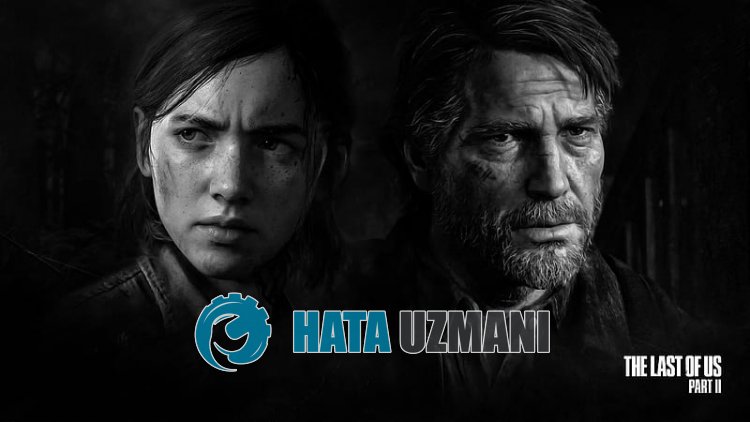 The Last of Us 0xc000007b Hatası Nasıl Düzeltilir?